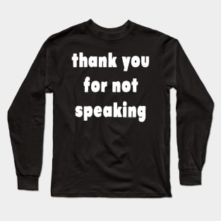 Thank You For Not Speaking Long Sleeve T-Shirt